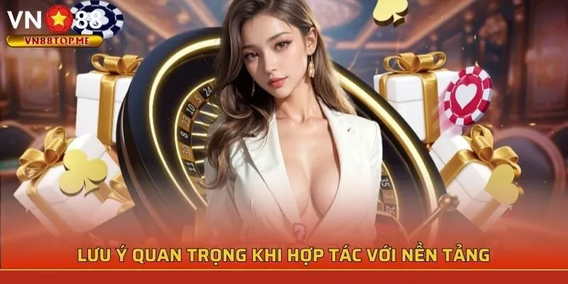 Lưu ý quan trọng khi hợp tác với nền tảng